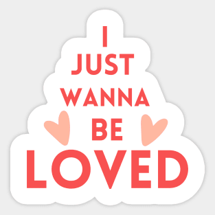 I just wanna be loved quote Sticker
